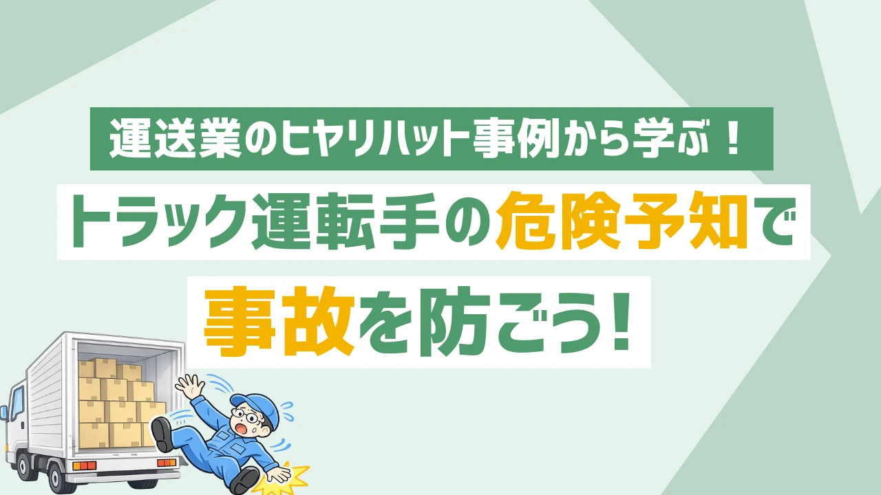 運送業のヒヤリハット事例から学ぶ！トラック運転手の危険予知で事故を防ごう
