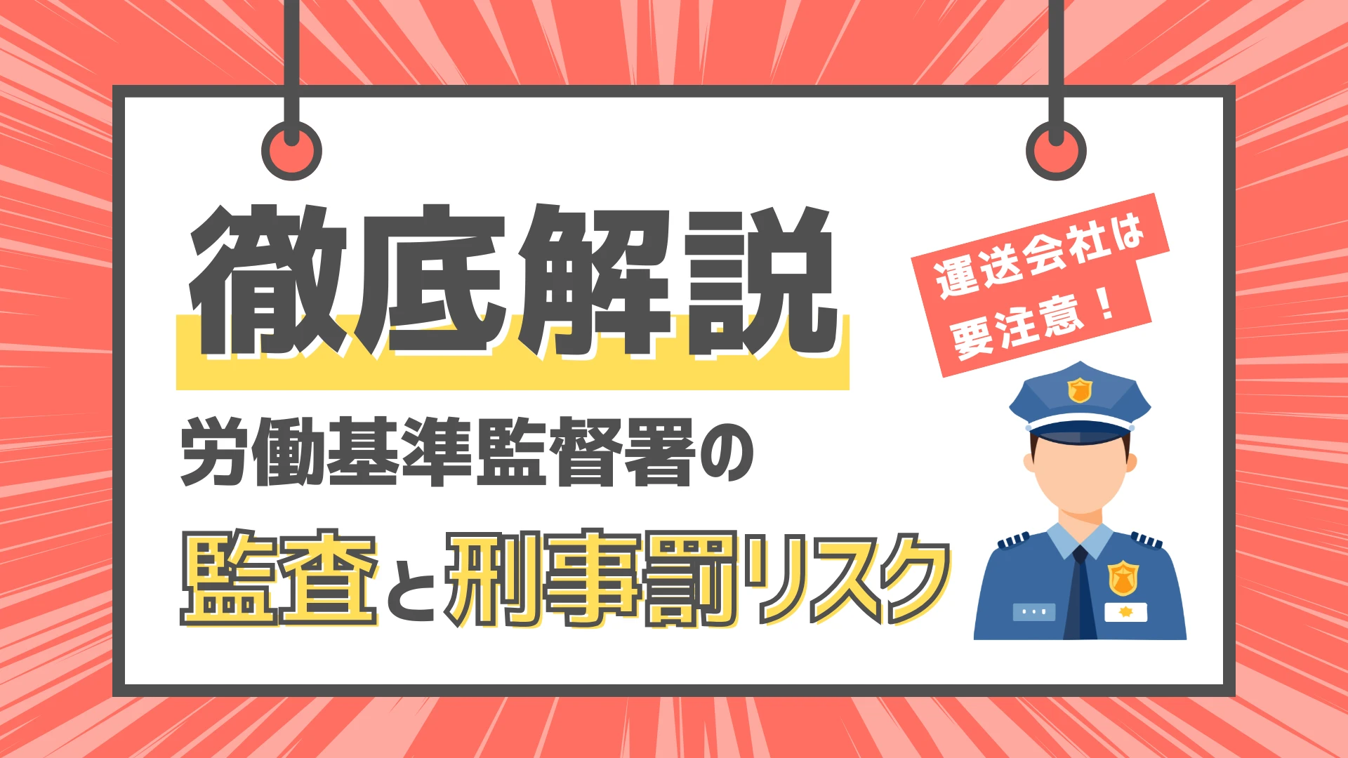 運送会社は要注意！労働基準監督署の監査と刑事罰リスクを徹底解説